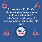 Azorubina – E 122 : Ce trebuie să știm despre acest colorant alimentar ? InfoCons te informează despre aditivii alimentari / E - uri !