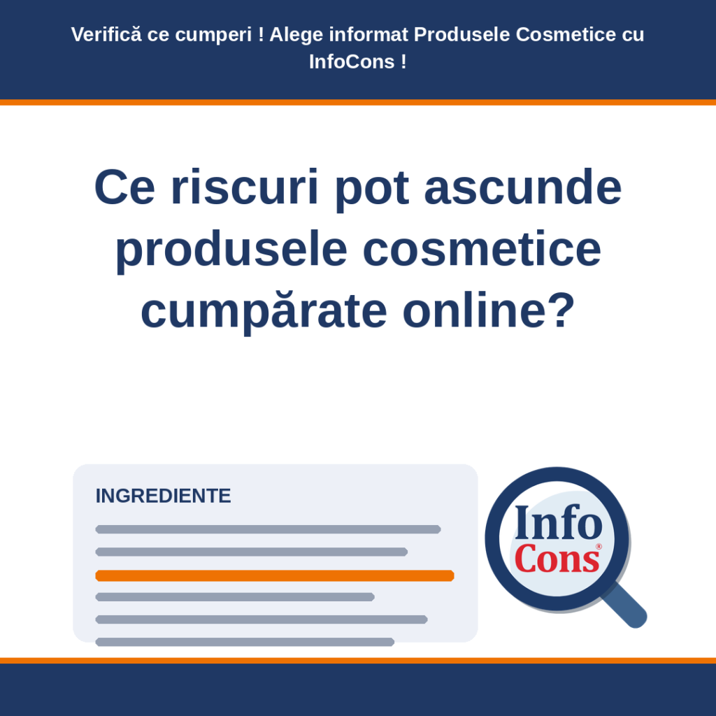 Ce riscuri pot ascunde produsele cosmetice cumpărate online ? Verifică ce cumperi ! Alege informat Produsele Cosmetice cu InfoCons !