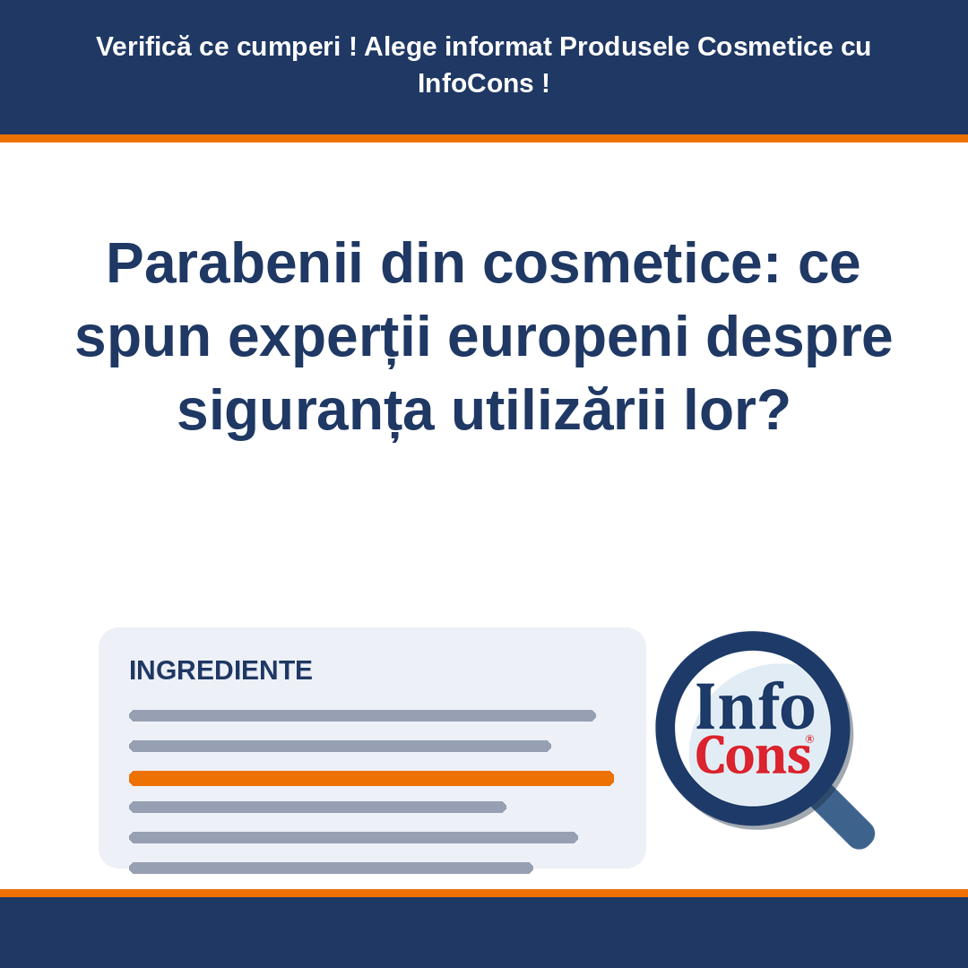 Parabenii din cosmetice : ce spun experții europeni despre siguranța utilizării lor ? Verifică ce cumperi ! Alege informat Produsele Cosmetice cu InfoCons !