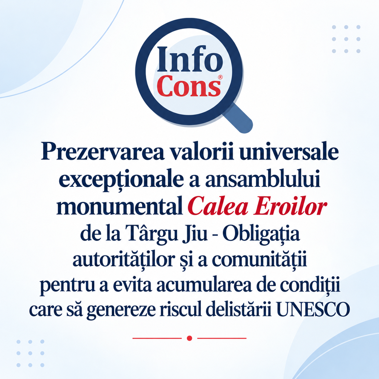 Prezervarea valorii universale excepționale a ansamblului monumental Calea Eroilor de la Târgu Jiu - Obligația autorităților și a comunității pentru a evita acumularea de condiții care să genereze riscul delistării UNESCO